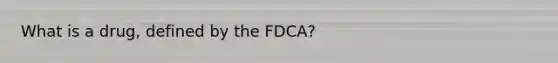 What is a drug, defined by the FDCA?