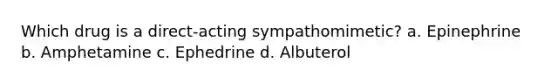 Which drug is a direct-acting sympathomimetic? a. Epinephrine b. Amphetamine c. Ephedrine d. Albuterol