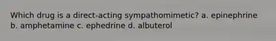 Which drug is a direct-acting sympathomimetic? a. epinephrine b. amphetamine c. ephedrine d. albuterol