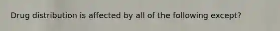 Drug distribution is affected by all of the following except?