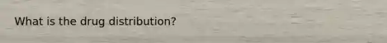 What is the drug distribution?