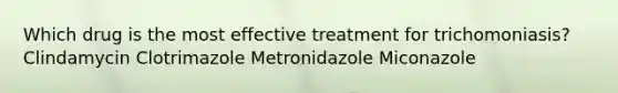 Which drug is the most effective treatment for trichomoniasis? Clindamycin Clotrimazole Metronidazole Miconazole