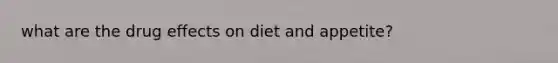 what are the drug effects on diet and appetite?