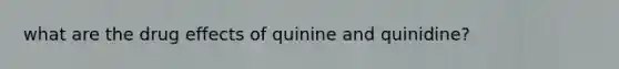 what are the drug effects of quinine and quinidine?