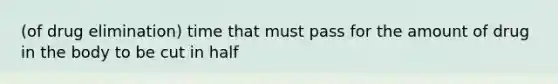 (of drug elimination) time that must pass for the amount of drug in the body to be cut in half