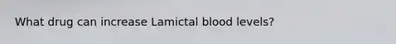 What drug can increase Lamictal blood levels?