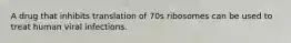 A drug that inhibits translation of 70s ribosomes can be used to treat human viral infections.