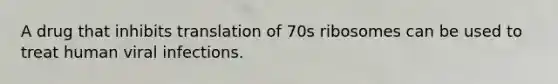 A drug that inhibits translation of 70s ribosomes can be used to treat human viral infections.