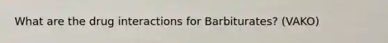 What are the drug interactions for Barbiturates? (VAKO)