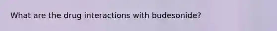 What are the drug interactions with budesonide?
