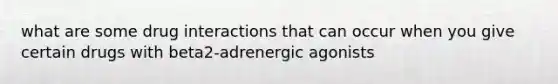 what are some drug interactions that can occur when you give certain drugs with beta2-adrenergic agonists