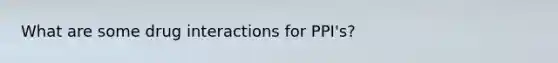 What are some drug interactions for PPI's?