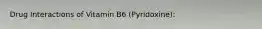 Drug Interactions of Vitamin B6 (Pyridoxine):