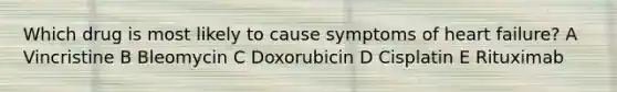 Which drug is most likely to cause symptoms of heart failure? A Vincristine B Bleomycin C Doxorubicin D Cisplatin E Rituximab