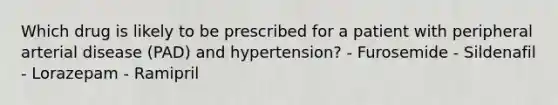 Which drug is likely to be prescribed for a patient with peripheral arterial disease (PAD) and hypertension? - Furosemide - Sildenafil - Lorazepam - Ramipril