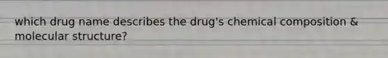 which drug name describes the drug's chemical composition & molecular structure?