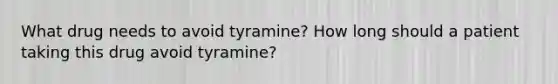 What drug needs to avoid tyramine? How long should a patient taking this drug avoid tyramine?