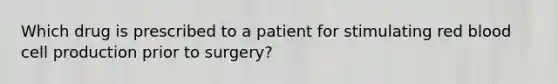 Which drug is prescribed to a patient for stimulating red blood cell production prior to surgery?