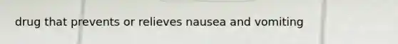 drug that prevents or relieves nausea and vomiting