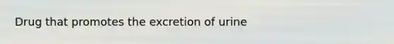 Drug that promotes the excretion of urine