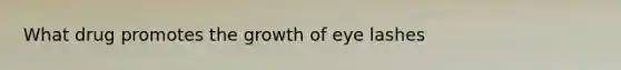 What drug promotes the growth of eye lashes