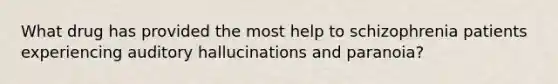 What drug has provided the most help to schizophrenia patients experiencing auditory hallucinations and paranoia?