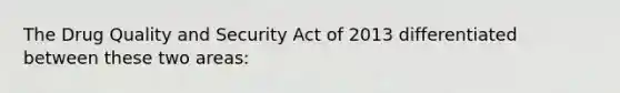 The Drug Quality and Security Act of 2013 differentiated between these two areas: