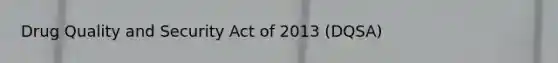 Drug Quality and Security Act of 2013 (DQSA)