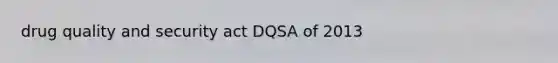 drug quality and security act DQSA of 2013