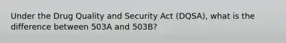 Under the Drug Quality and Security Act (DQSA), what is the difference between 503A and 503B?