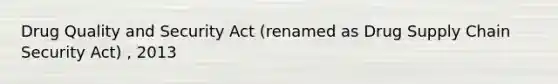 Drug Quality and Security Act (renamed as Drug Supply Chain Security Act) , 2013