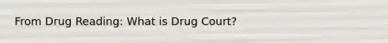 From Drug Reading: What is Drug Court?