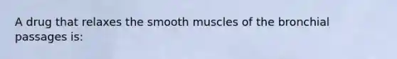 A drug that relaxes the smooth muscles of the bronchial passages is: