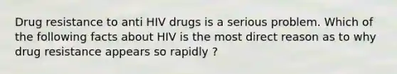 Drug resistance to anti HIV drugs is a serious problem. Which of the following facts about HIV is the most direct reason as to why drug resistance appears so rapidly ?