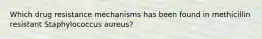 Which drug resistance mechanisms has been found in methicillin resistant Staphylococcus aureus?