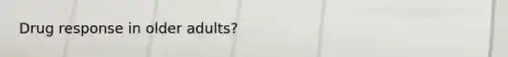 Drug response in older adults?
