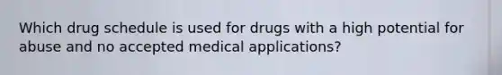 Which drug schedule is used for drugs with a high potential for abuse and no accepted medical applications?