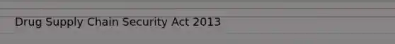 Drug Supply Chain Security Act 2013