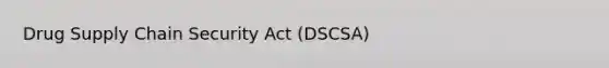 Drug Supply Chain Security Act (DSCSA)