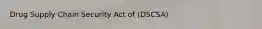 Drug Supply Chain Security Act of (DSCSA)