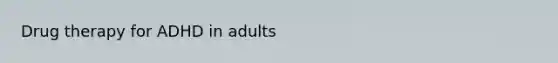 Drug therapy for ADHD in adults