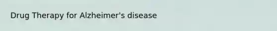 <a href='https://www.questionai.com/knowledge/kQJeTDSEis-drug-therapy' class='anchor-knowledge'>drug therapy</a> for <a href='https://www.questionai.com/knowledge/kn4Mm8ylbN-alzheimers-disease' class='anchor-knowledge'>alzheimer's disease</a>