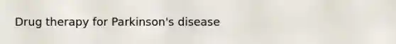 Drug therapy for Parkinson's disease