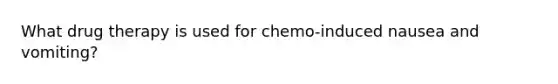 What drug therapy is used for chemo-induced nausea and vomiting?