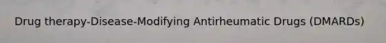 Drug therapy-Disease-Modifying Antirheumatic Drugs (DMARDs)