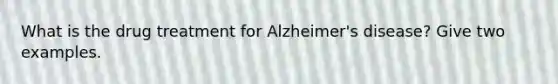 What is the drug treatment for Alzheimer's disease? Give two examples.