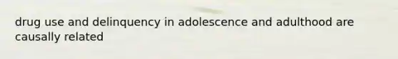 drug use and delinquency in adolescence and adulthood are causally related