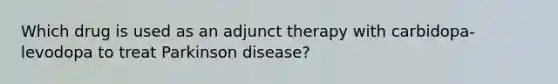 Which drug is used as an adjunct therapy with carbidopa-levodopa to treat Parkinson disease?