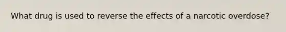 What drug is used to reverse the effects of a narcotic overdose?