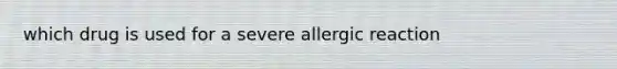 which drug is used for a severe allergic reaction